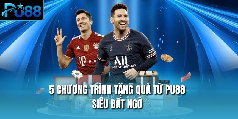 5 chương trình tặng quà từ PU88 siêu bất ngờ