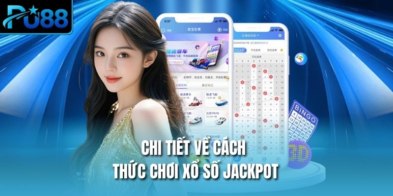 Chi tiết về cách thức chơi xổ số Jackpot
