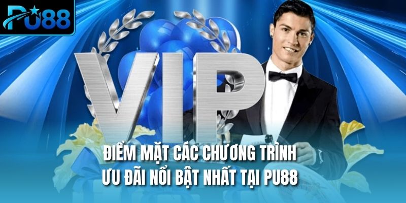Điểm mặt các chương trình ưu đãi nổi bật nhất tại PU88