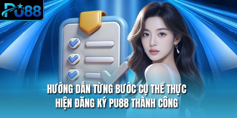 Hướng dẫn từng bước cụ thể thực hiện đăng ký PU88 thành công