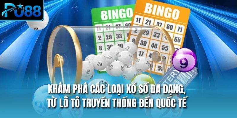 Khám phá các loại xổ số đa dạng, từ lô tô truyền thống đến quốc tế