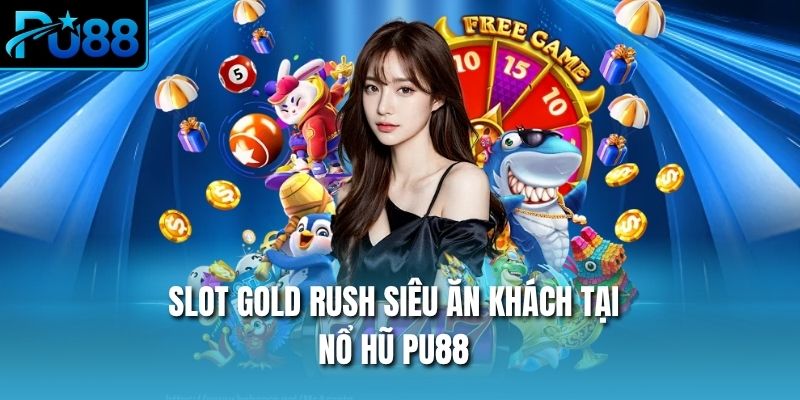 Slot Gold Rush siêu ăn khách tại nổ hũ PU88