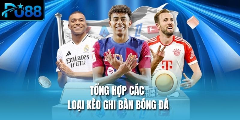 Tổng hợp các loại kèo ghi bàn bóng đá